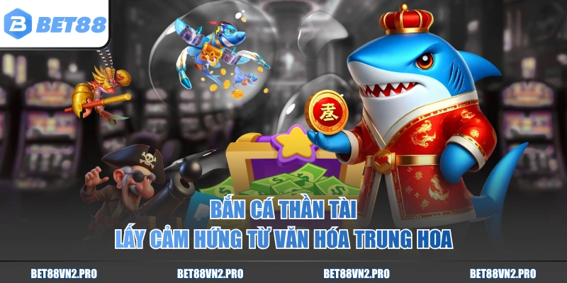 Bắn Cá Thần Tài lấy cảm hứng từ văn hóa Trung Hoa