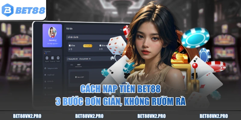 Cách nạp tiền BET88 3 bước đơn giản, không rườm rà