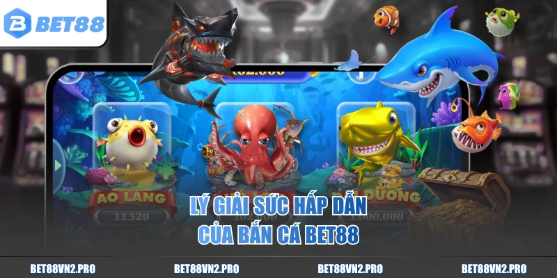 Lý giải sức hấp dẫn của bắn cá BET88