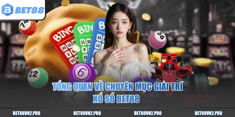 Tổng quan về chuyên mục giải trí xổ số BET88 