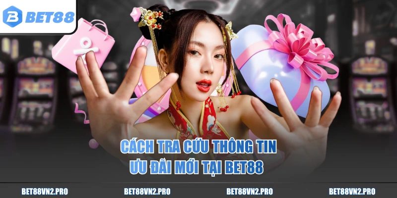 Cách tra cứu thông tin ưu đãi mới tại BET88