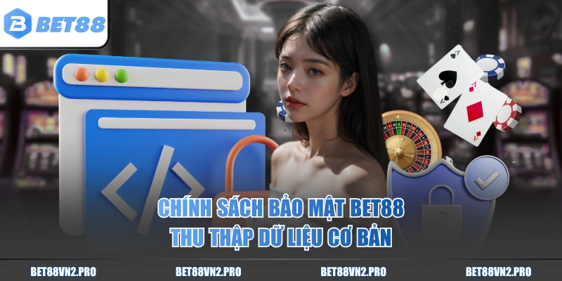 Chính sách bảo mật BET88 thu thập dữ liệu cơ bản
