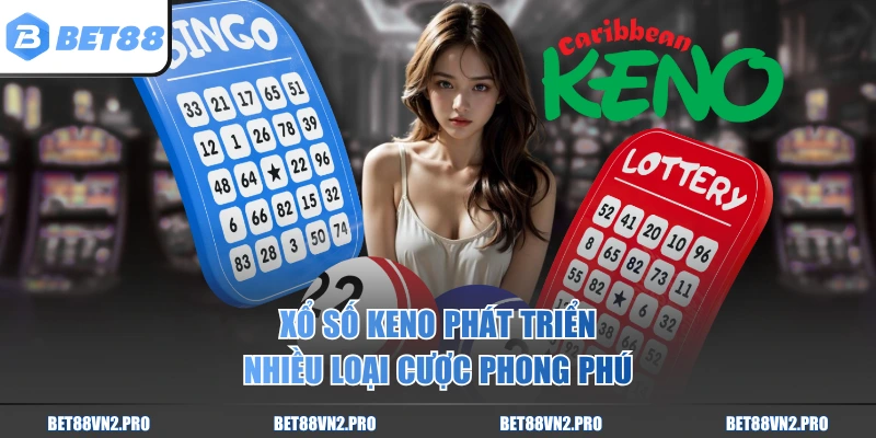 Xổ số Keno phát triển nhiều loại cược phong phú