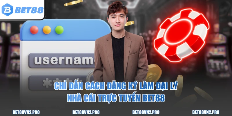 Chỉ dẫn cách đăng ký làm đại lý nhà cái trực tuyến BET88