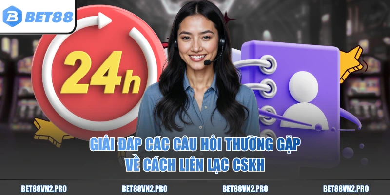 Giải đáp các câu hỏi thường gặp về cách liên lạc CSKH