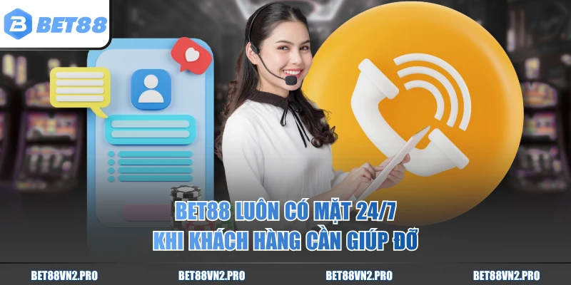 BET88 luôn có mặt 24/7 khi khách hàng cần giúp đỡ