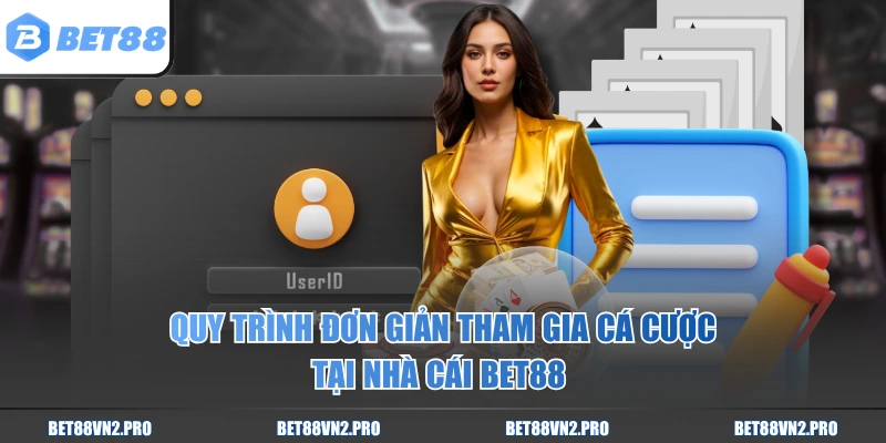 Quy trình đơn giản tham gia cá cược tại nhà cái BET88